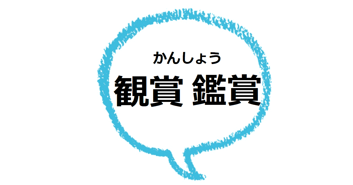 観賞 鑑賞 の意味は 違いや使い分けも見てみよう ママが疑問に思うコト